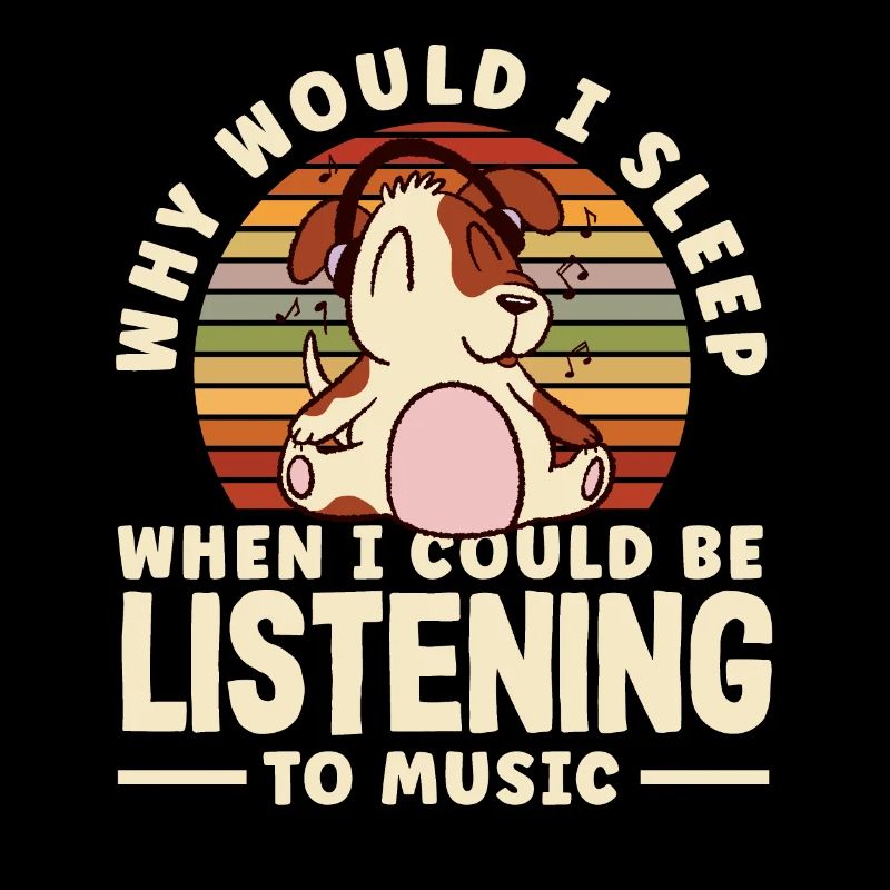 Why would I sleep when I could be listening to