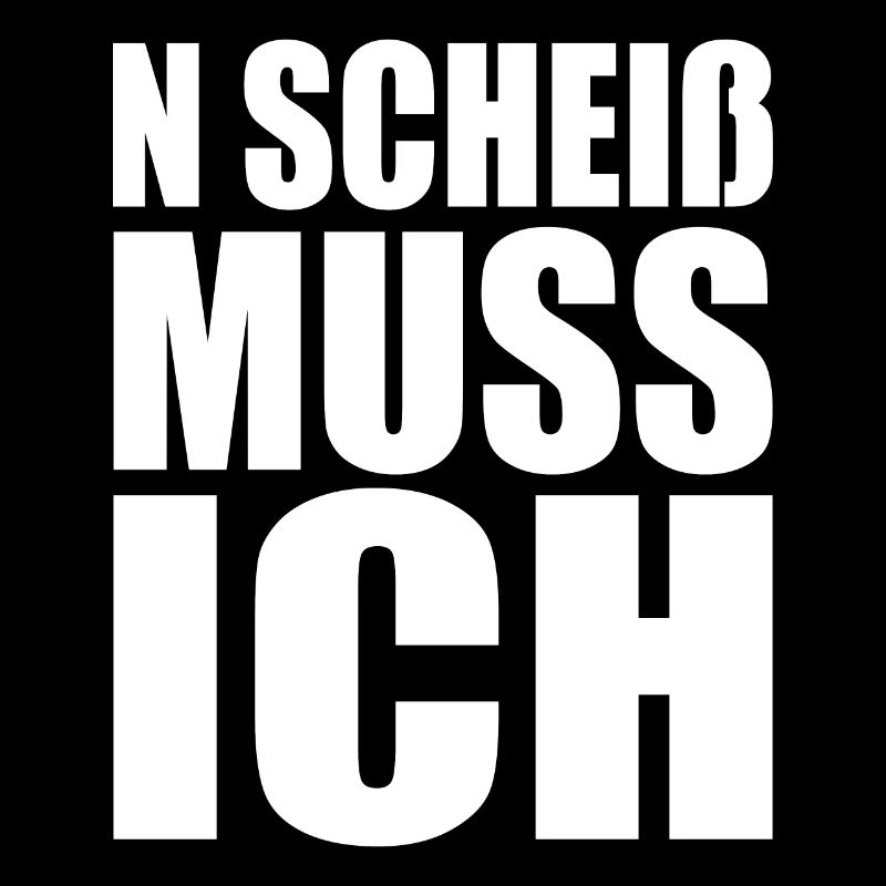 N Scheiß Muss Ich Gar Nichts Nö Einen Scheiss Egal