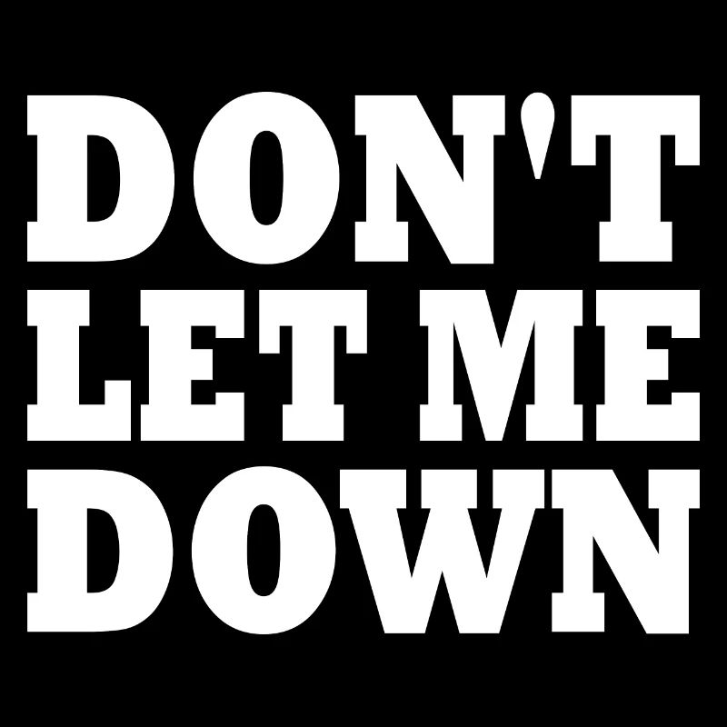 Don't let me down
