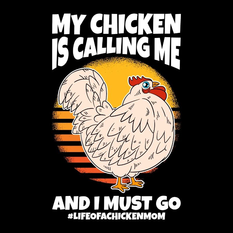 My Chicken Is Calling Me And I Must Go