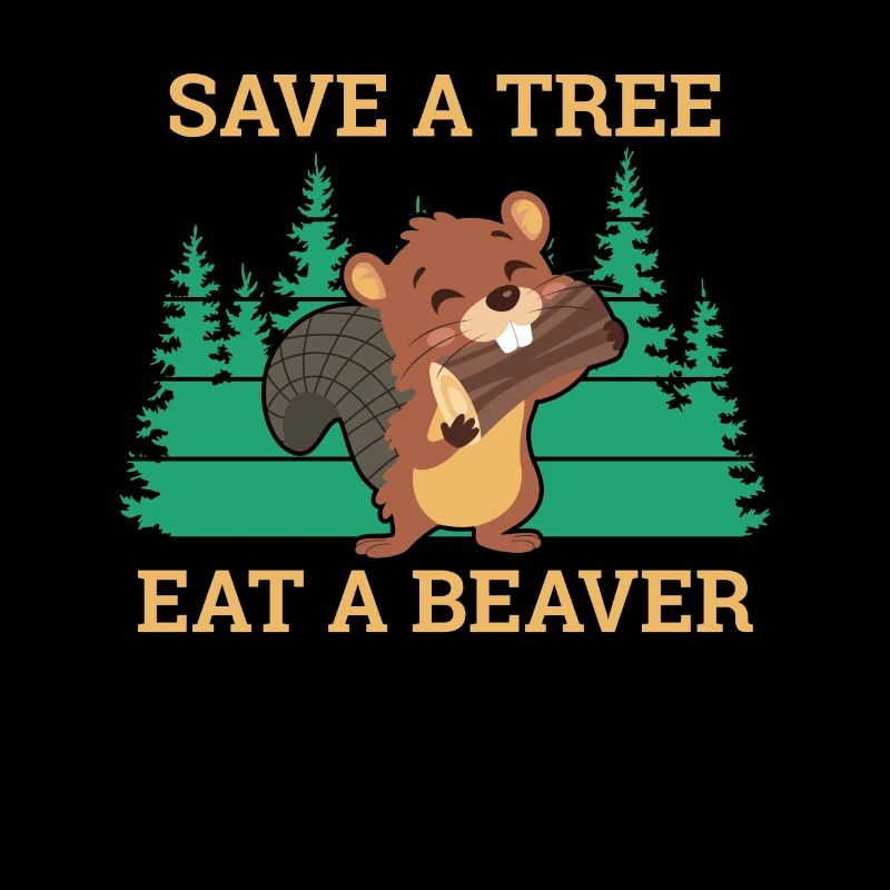 Save A Tree Eat A Beaver Beaver Rodent