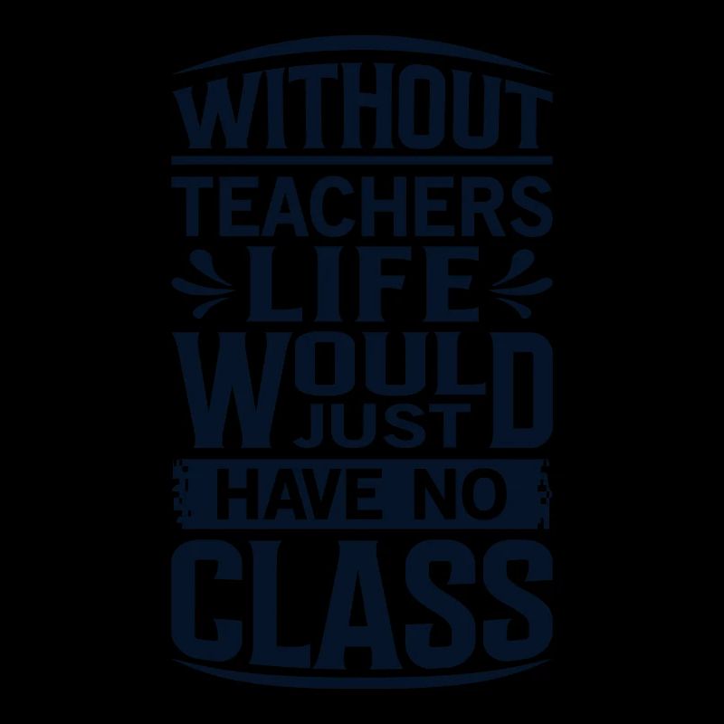 Without a teacher, life has no class