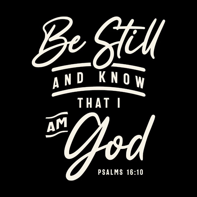Be Still and Know That I Am God - Psalms 16:10