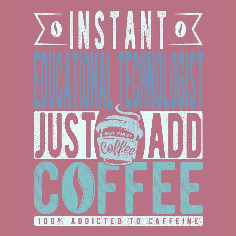 Instant Educational Technologist Just Add Coffee