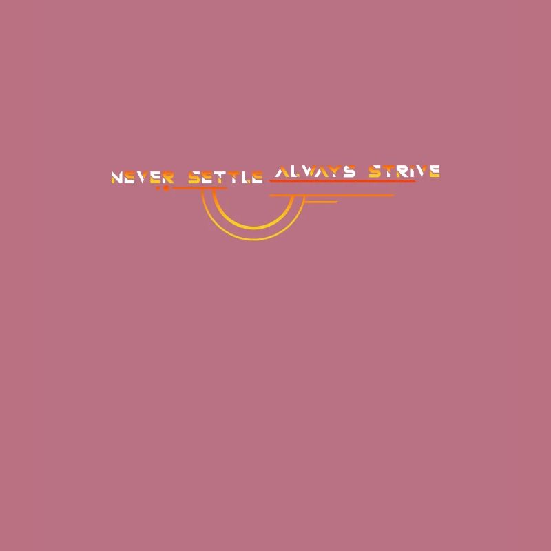 Never Settle: Always Strive