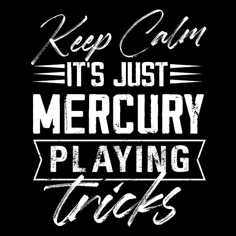 Keep Calm It's Just Mercury Playing Tricks