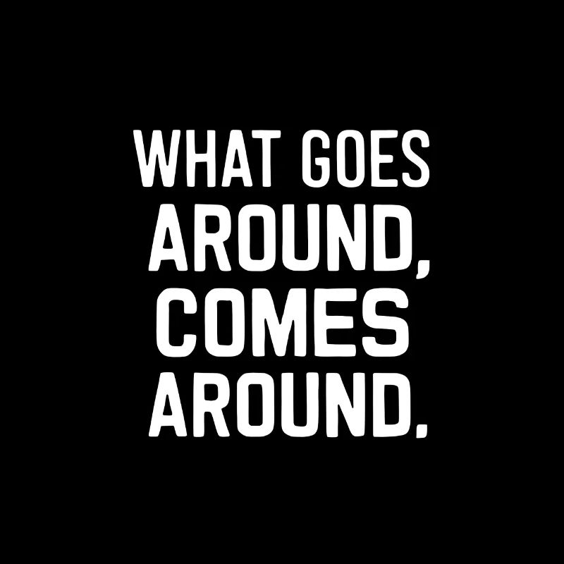 What goes around comes around