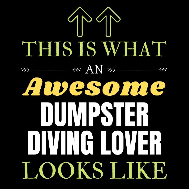 This is what an awesome Dumpster diving lover look