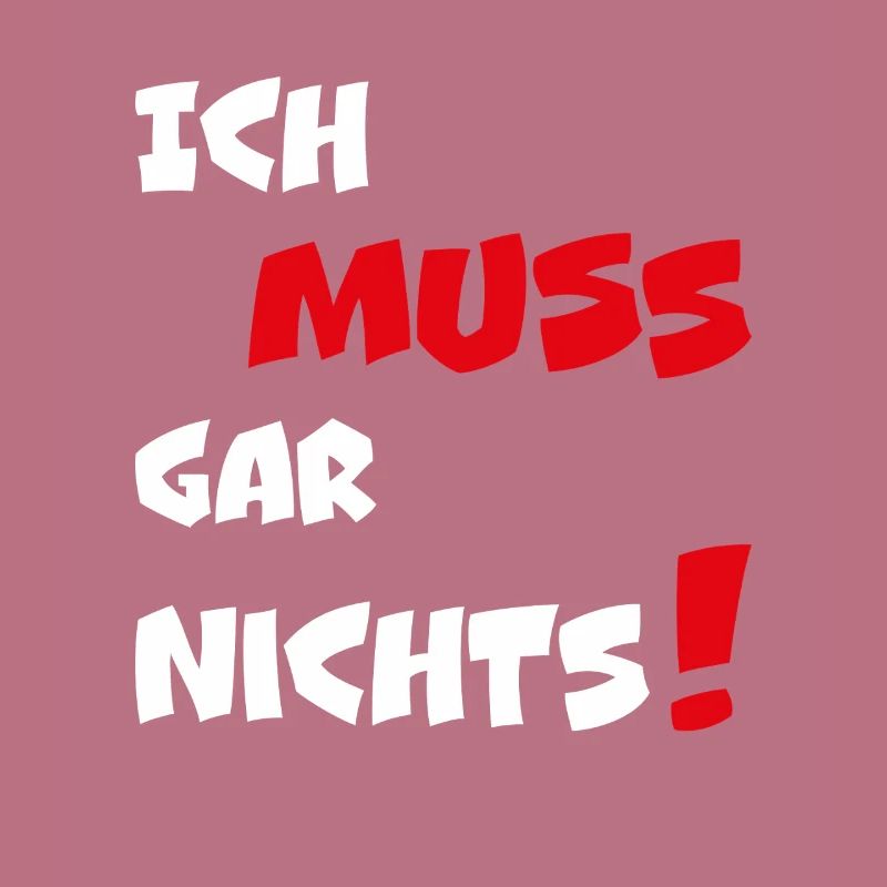 Dumme oder auch kluge Sprüche Ich MUSS gar nichts!