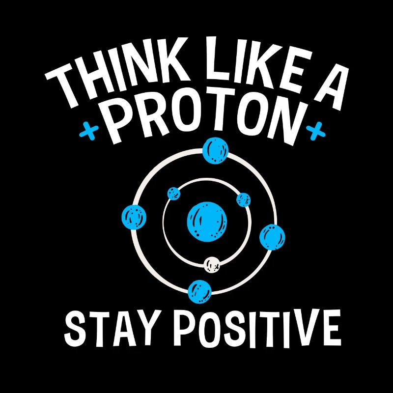 Think like a Proton Stay Positive physicien Sort