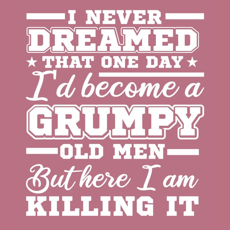 I never dreamed, a grumpy age
