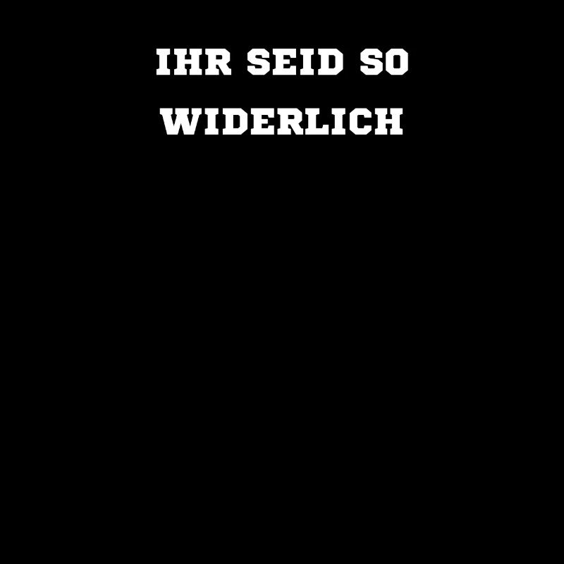 Ihr seid so widerlich