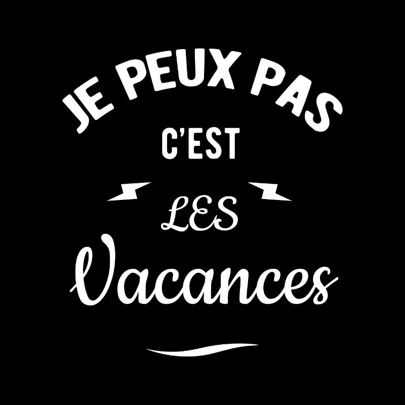 JE PEUX PAS C'EST LES VACANCES