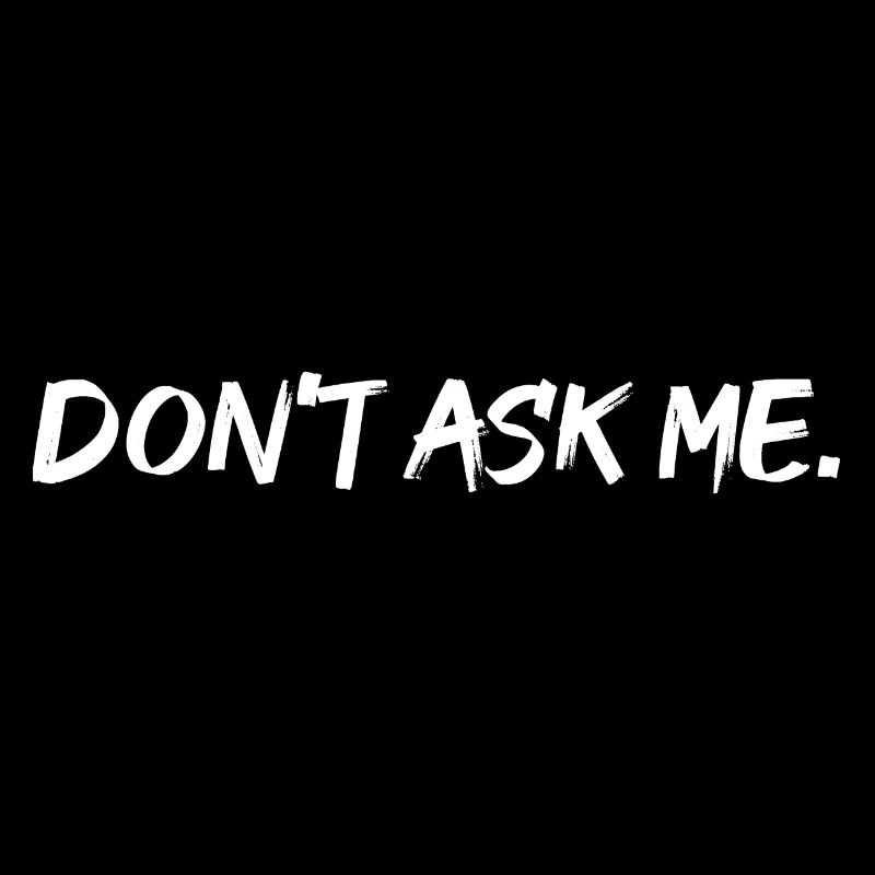 Ne me demandez pas. Ne me demande pas.