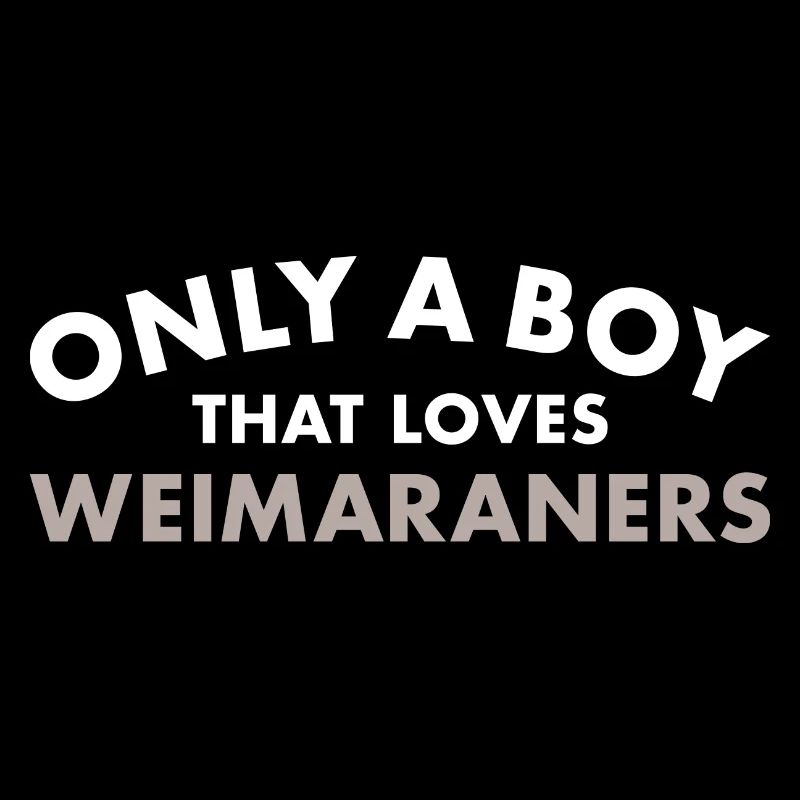 Only A Boy That Loves Weimaraner