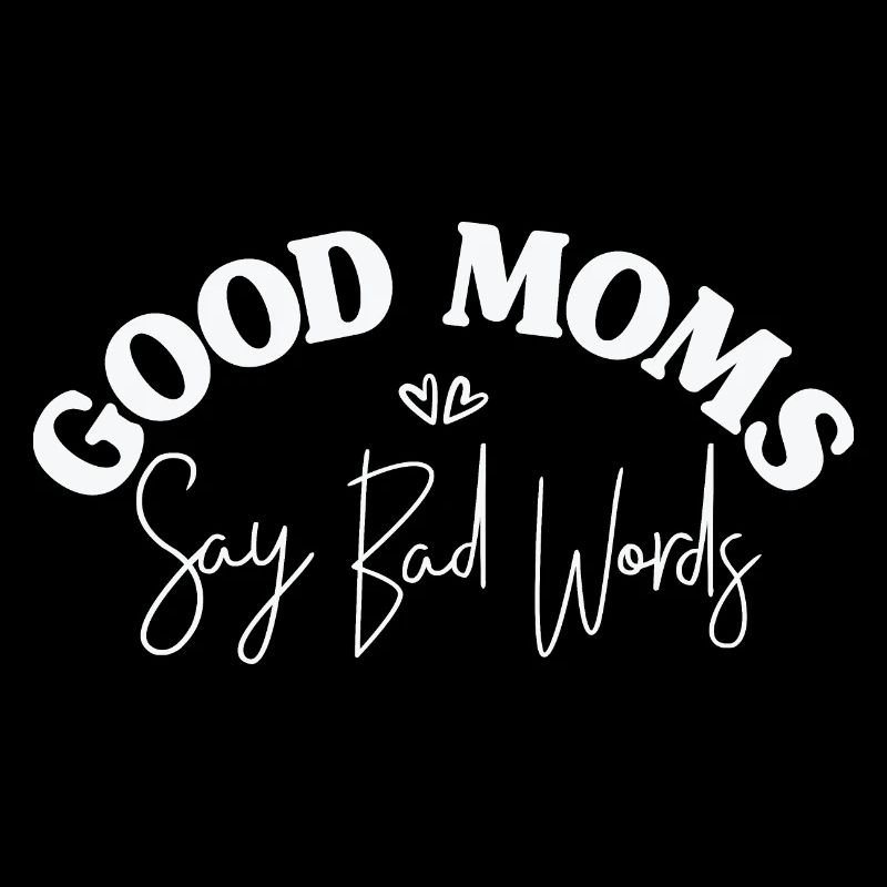 Good Moms Say Bad Words. Nice quotes saying for