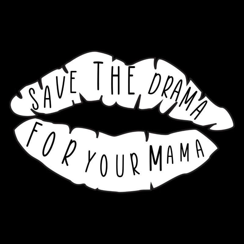 Save the drama for your mama