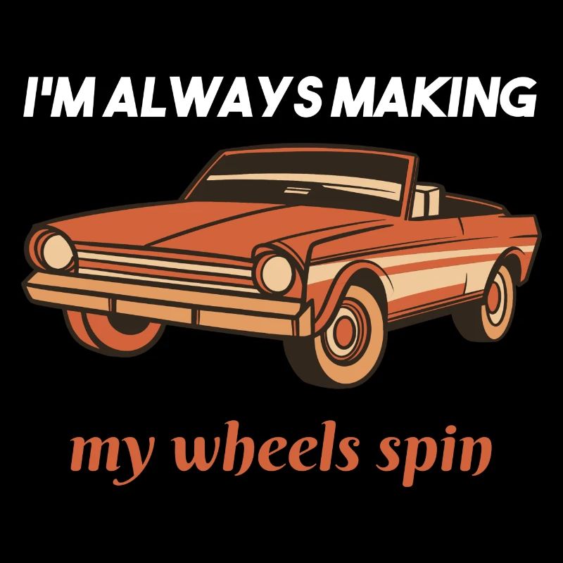 I'm Always Making My Wheel Spin Retro Car Lover
