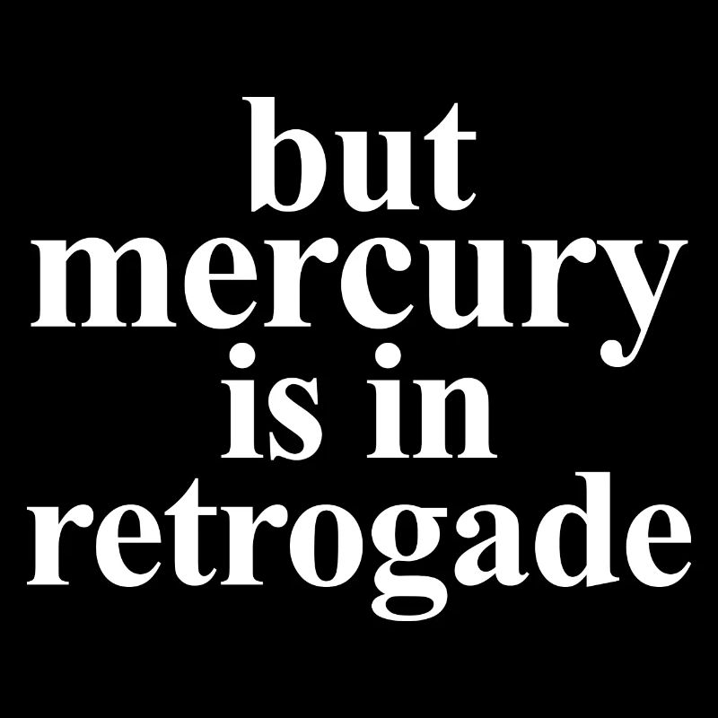 But Mercury Is In Retrograde Astrological Transit