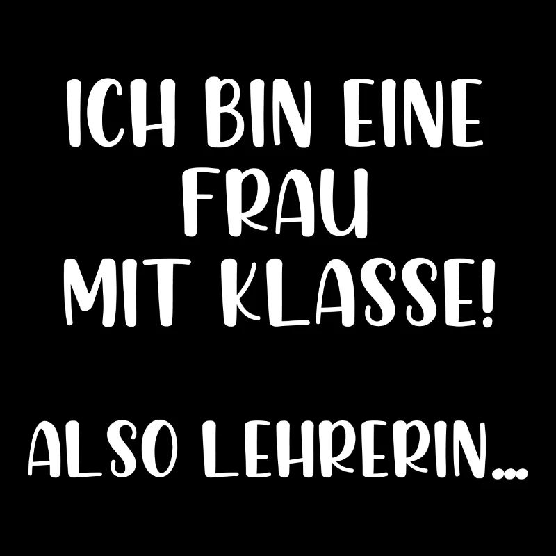 Ich bin eine Frau mit Klasse also Lehrerin