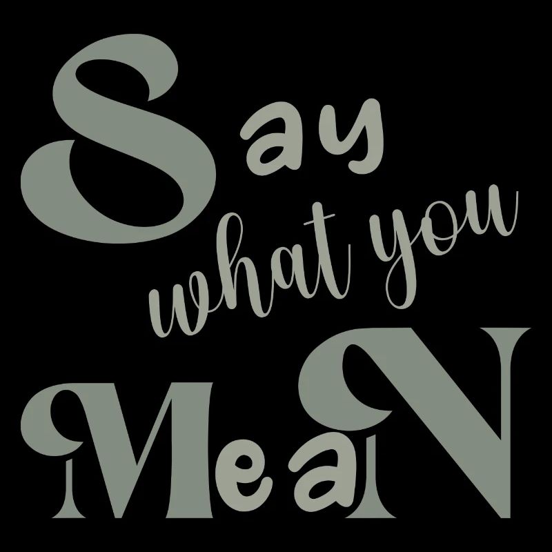 Say what you mean dites ce que vous pensez