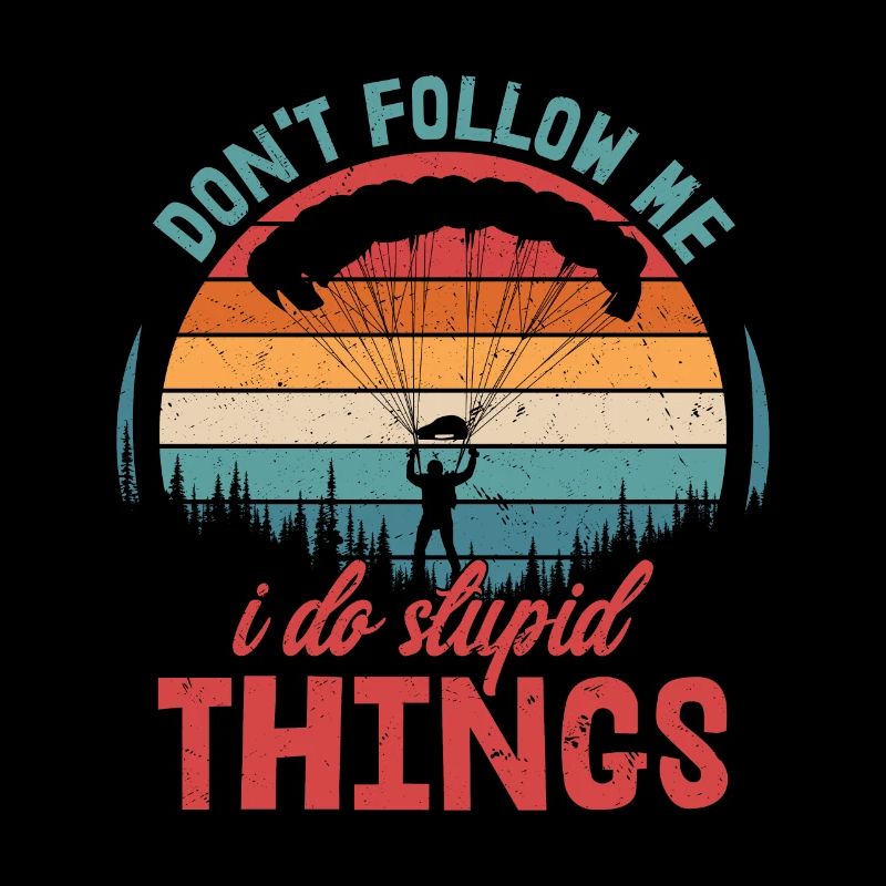 Don't Follow Me I Do Stupid Things Parachute Skydi