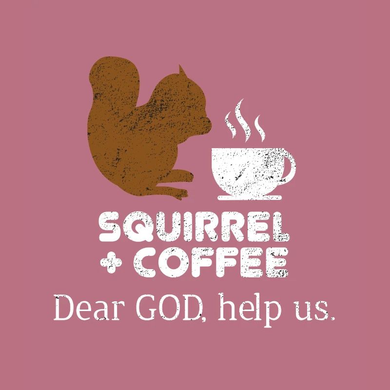 Squirrels Plus Coffee Dear God Help Us Chipmunks