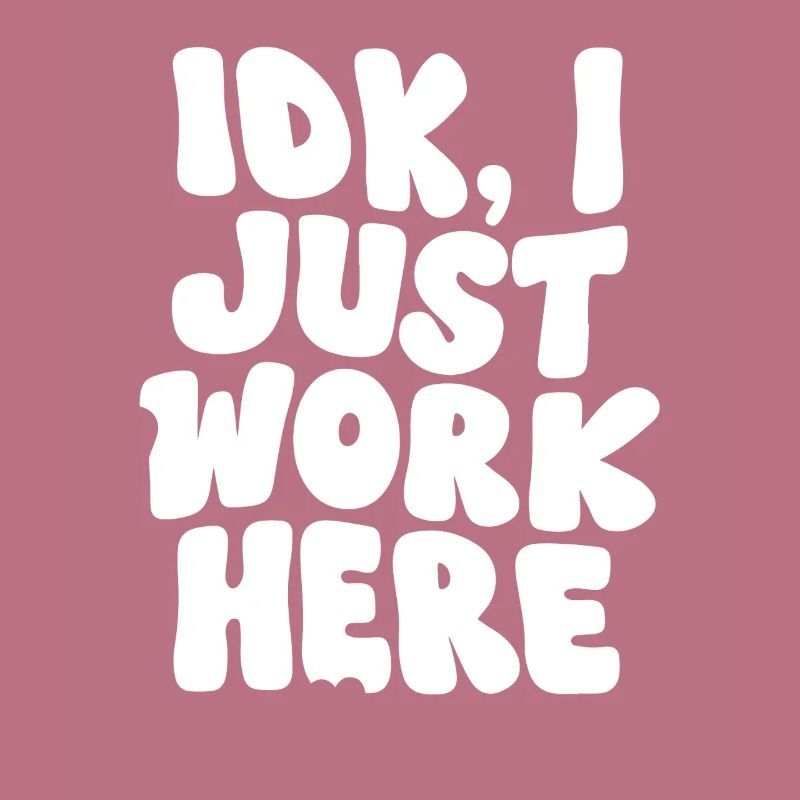 IDK I Just Work Here Bold Statement Design