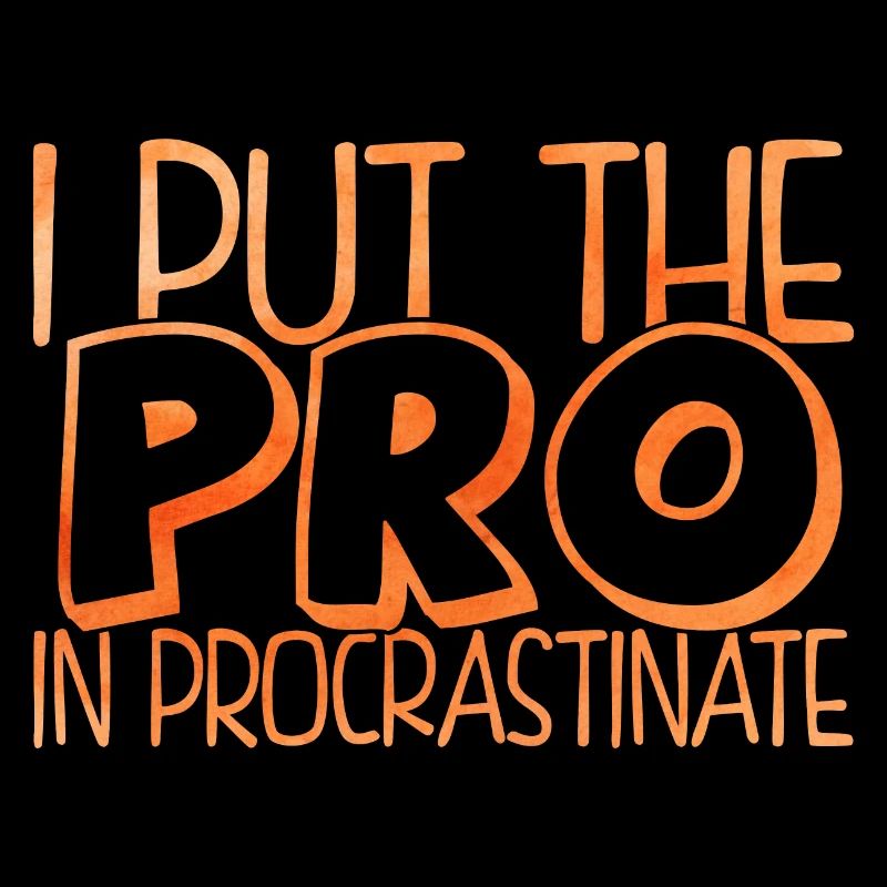 I Put The Pro In Procrastinate Aufschieben