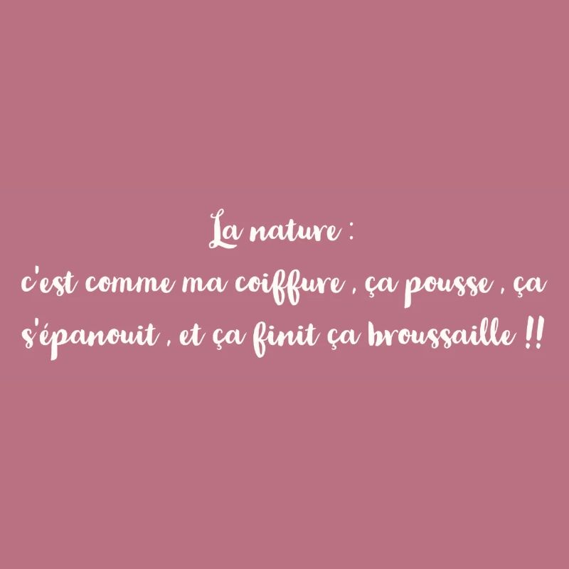 La nature : c'est comme ma coiffure , ça pousse ,
