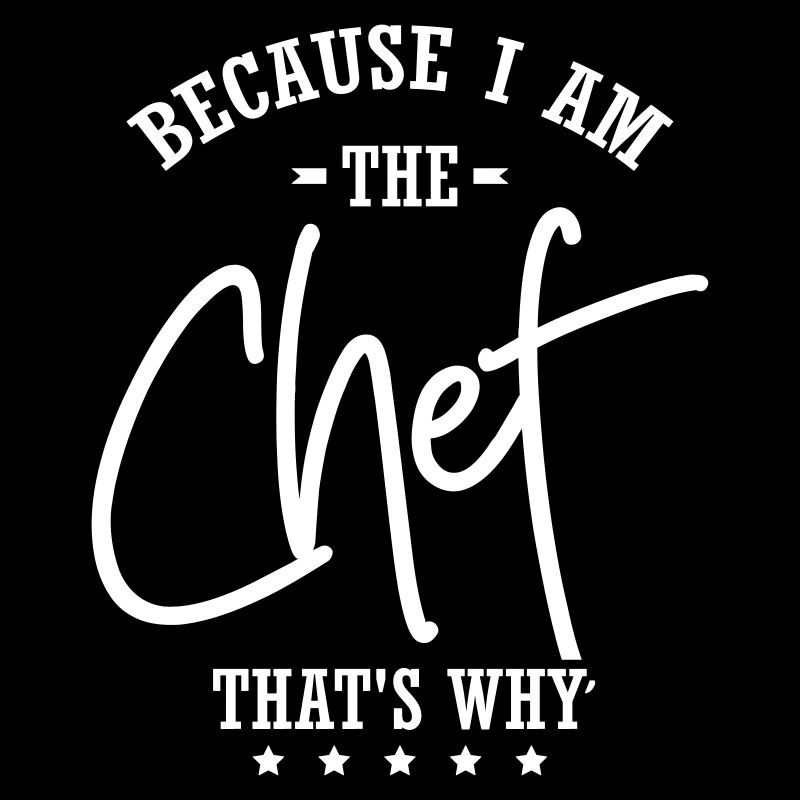 Because I Am The Chef