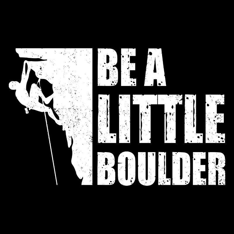 Be A Little Boulder Bouldering Climbing Climber Bo