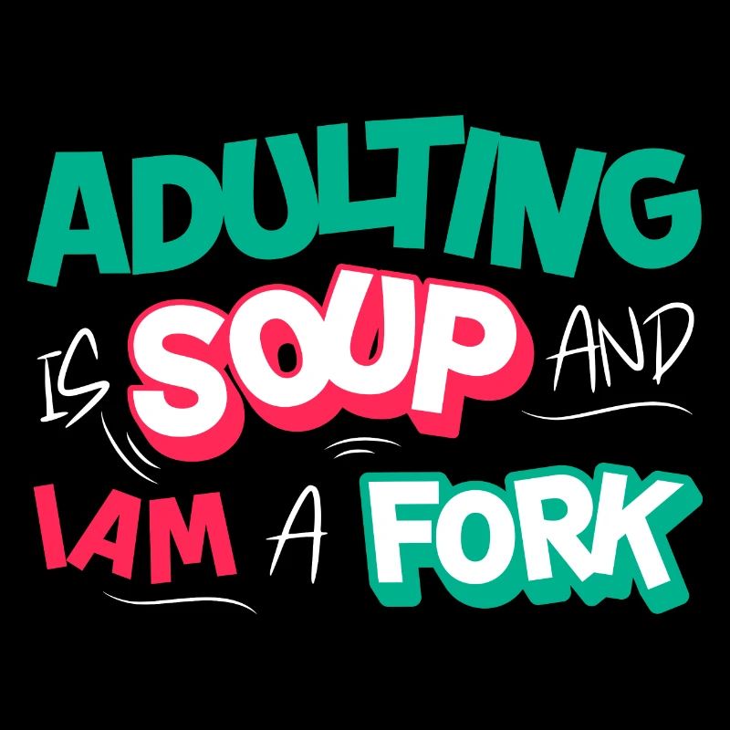 Erwachsenwerden ist Suppe Und Ich Bin Eine Gabel Lustig Erwachsenhaft