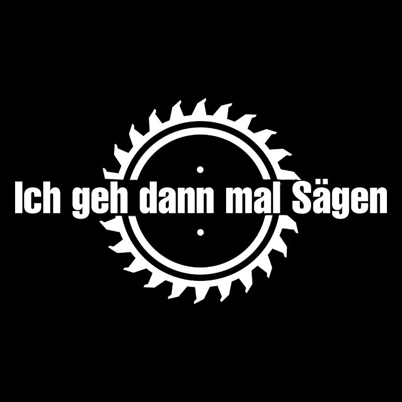 Ich geh dann mal sägen