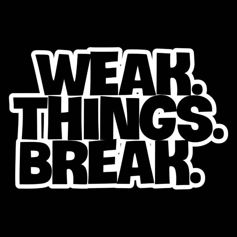 WEAK. Things. Break