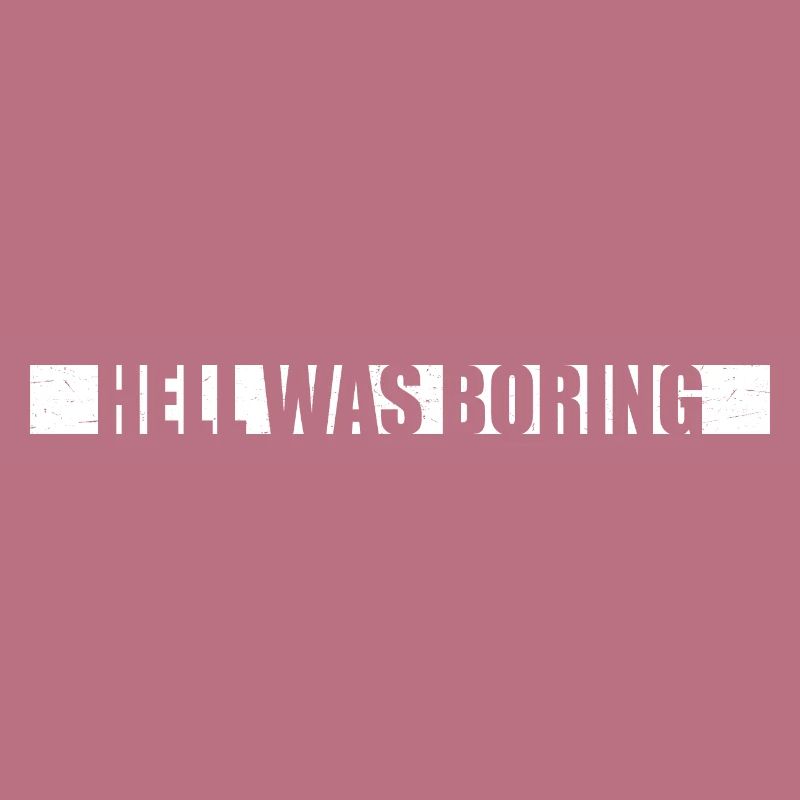Hell was boring Hell was boring saying