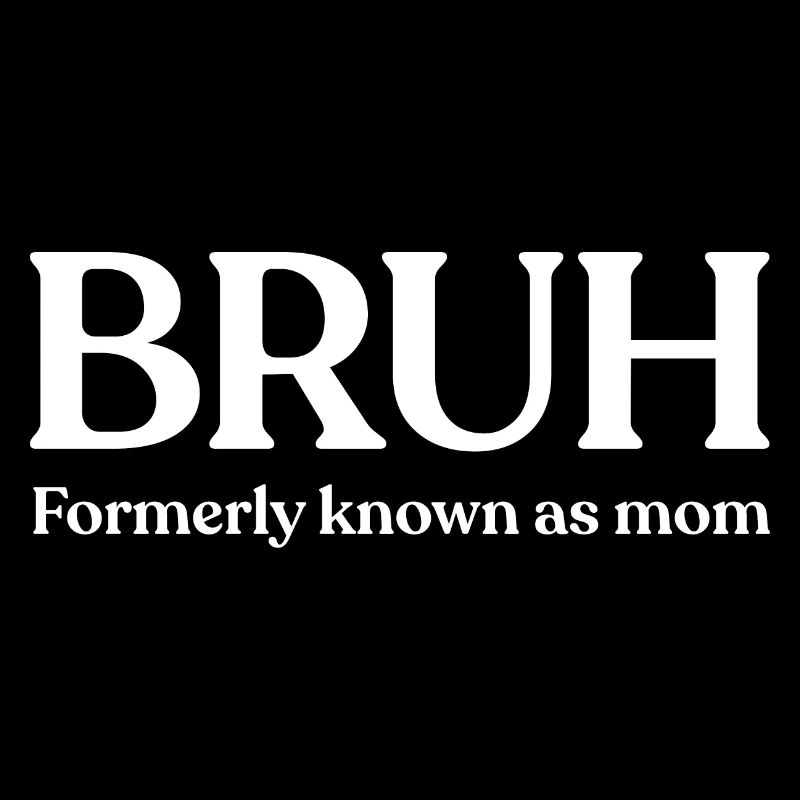 BRUH Formerly Known As Mom