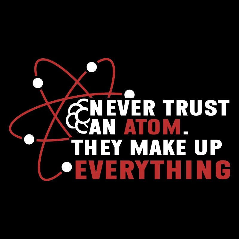 Never trust an atom - they invent everything