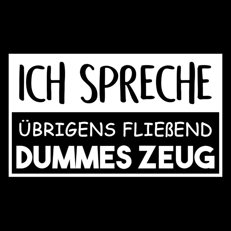 Ich spreche übrigens fließend dummes Zeug