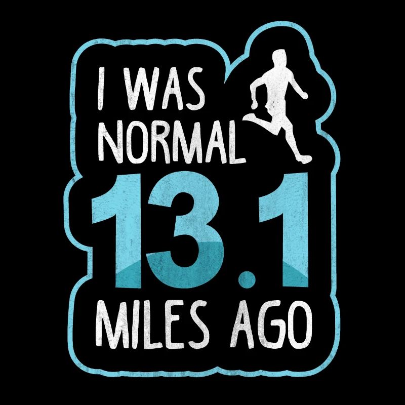 I Was Normal 13.1 Miles Ago - Half Marathon Runner