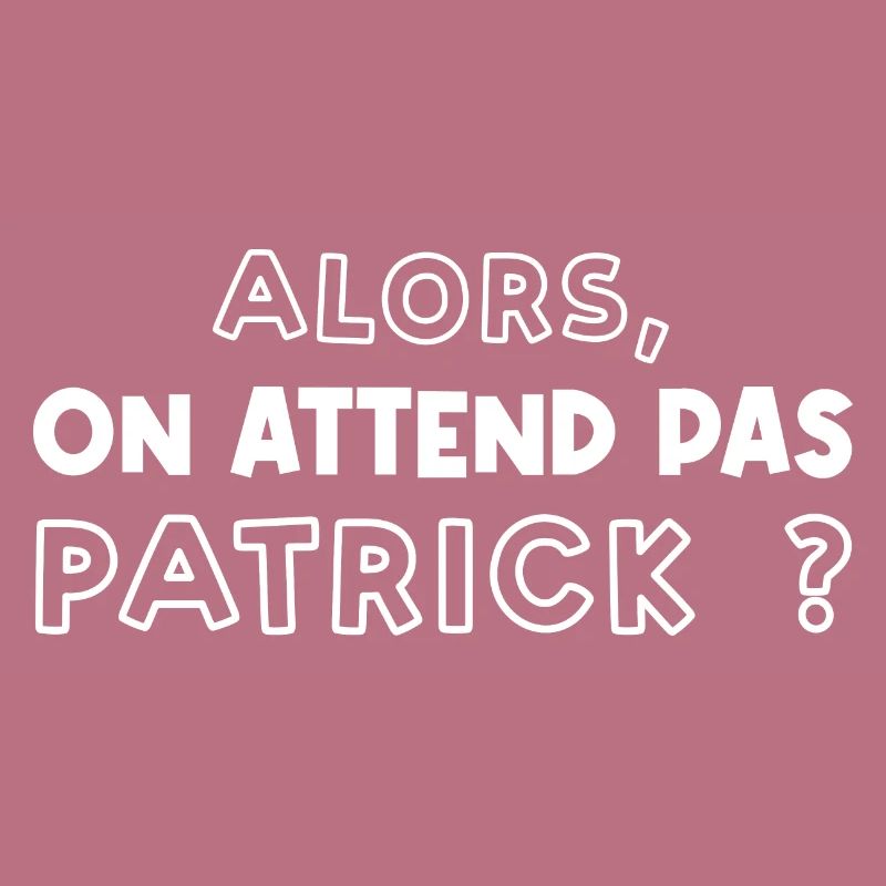 Alors On Attend Pas Patrick