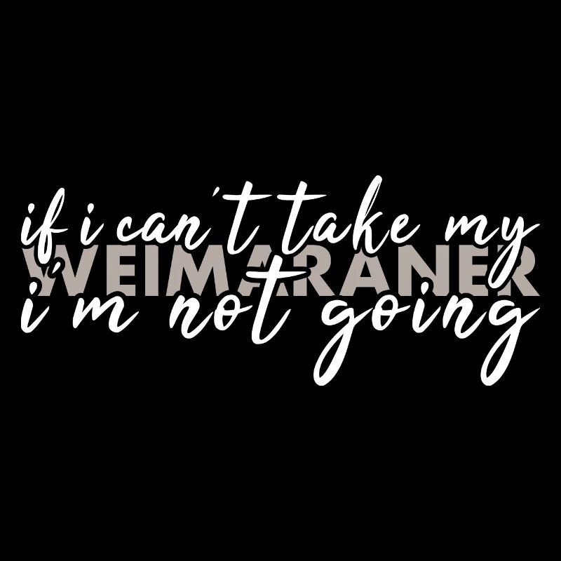 Take My Weimaraner I'm Not Going