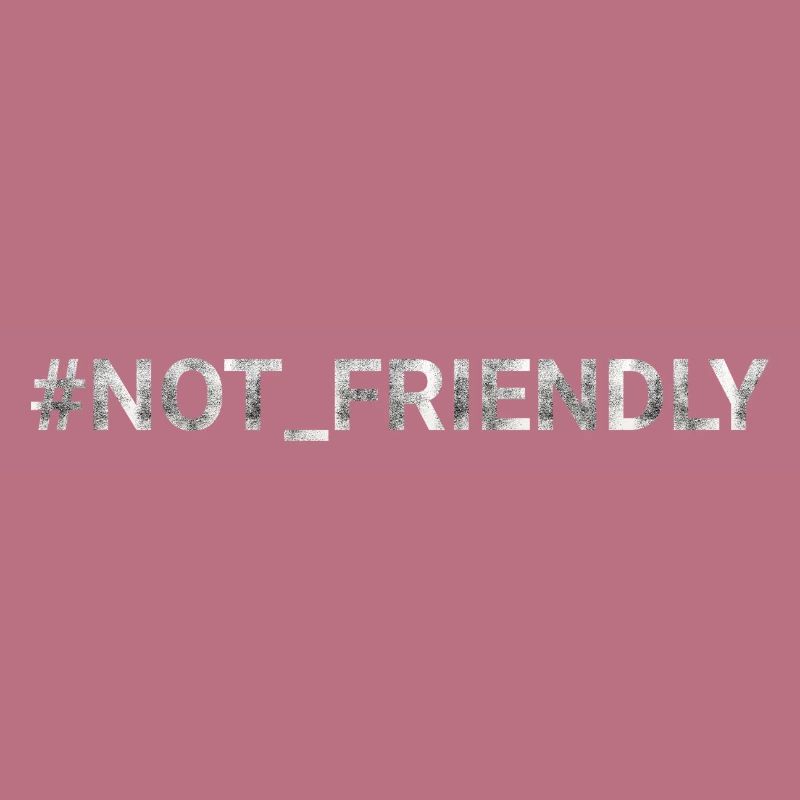 NOT FRIENDLY hashtag