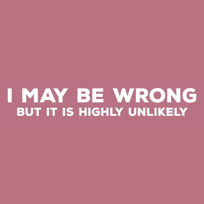 I May Be Wrong But It’s Highly Unlikely