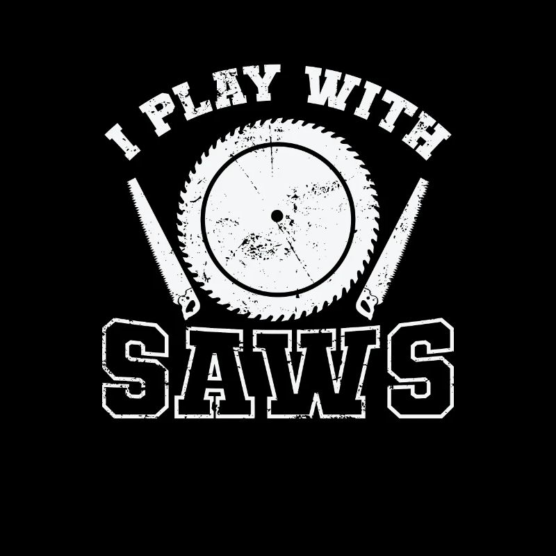 I Play with Saws Waldarbeiter Forstarbeiter