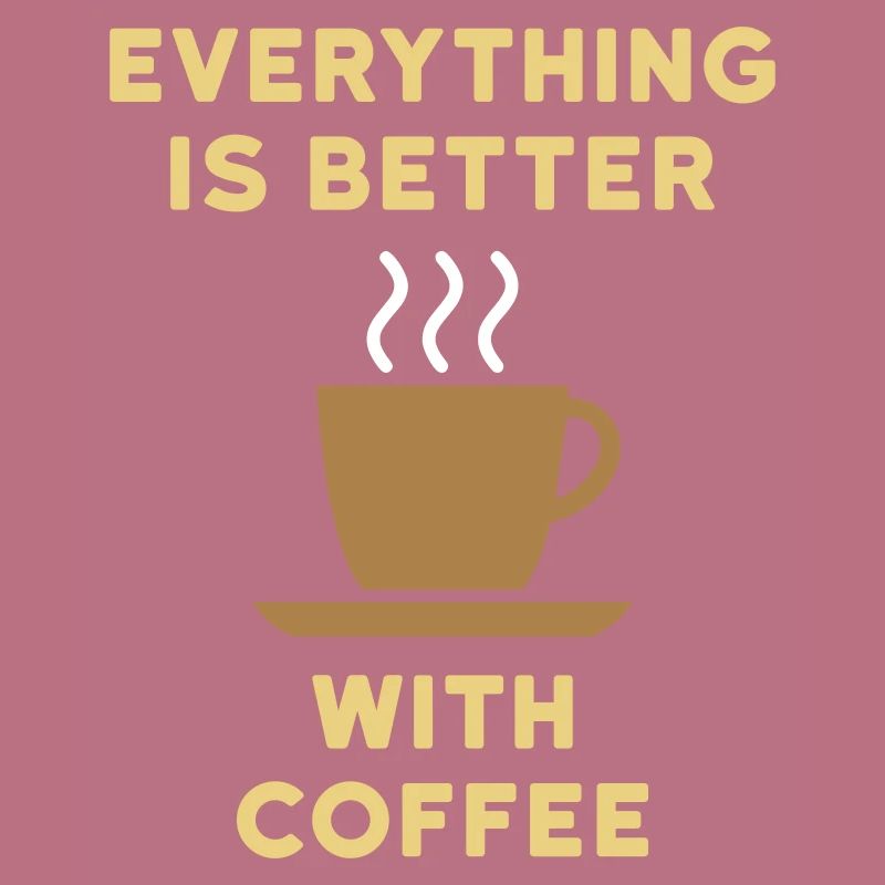 Everything is better with coffee (Kaffeetasse)