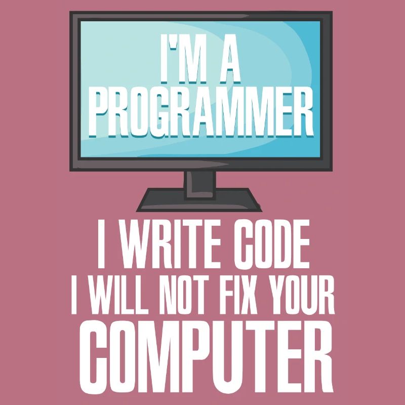 I'm A Programmer I Write Code I Will Not Fix Your