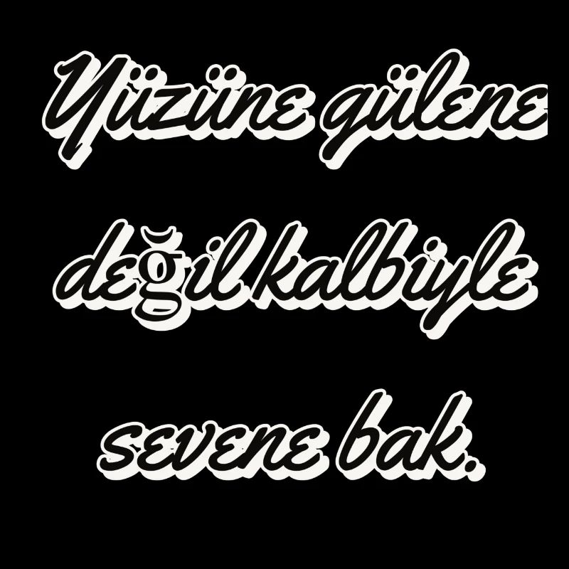 Yüzüne gülene değil kalbiyle sevene bak
