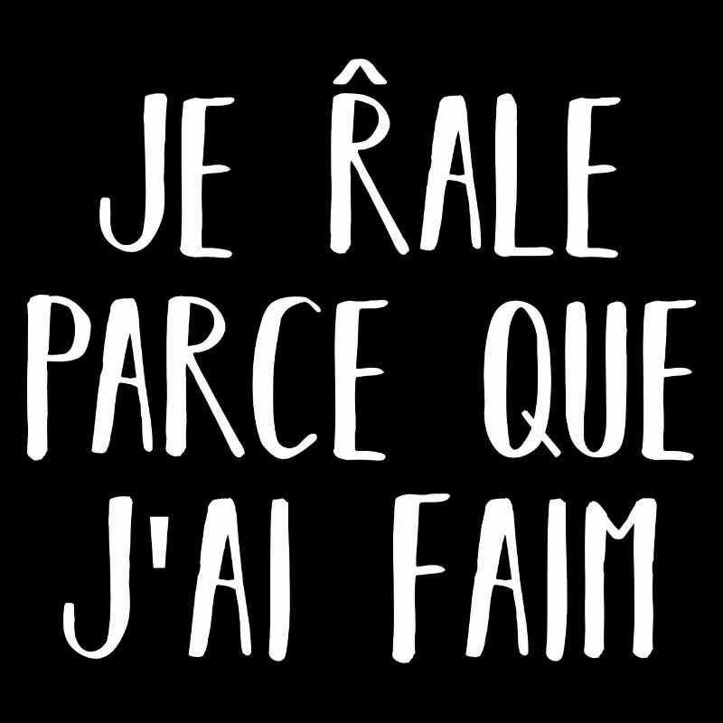 je râle parce que j ai faim
