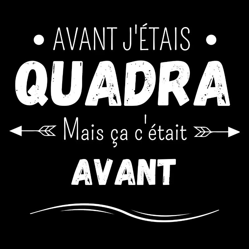 Avant j'étais quadra mais ça c'était avant